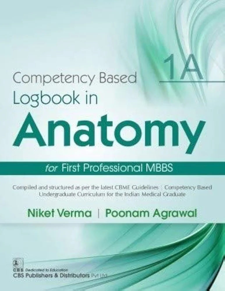 COMPETENCY BASED LOGBOOK IN ANATOMY FOR FIRST PROFESSIONAL MBBS 1A (PB 2021) Niket Verma| Poonam Agarwal