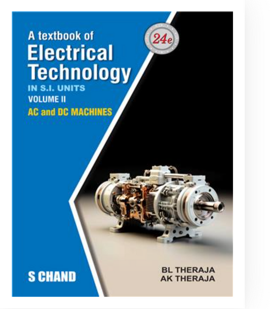 Textbook of Electrical Technology Volume – II: AC and DC Machines| BL Theraja& AK Theraja | S Chand