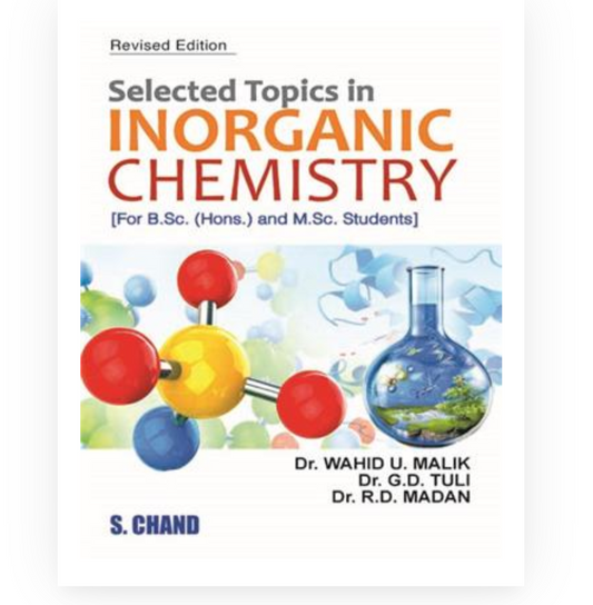 SELECTED TOPICS IN INORGANIC CHEMISTRY: (For BSc (Hons.) and MSc Students)| RD Madan,GD Tuli,Wahid U Malik| S Chand